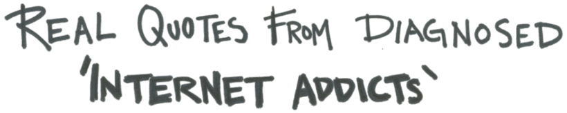 Real quotes from diagnosed 'internet addicts'